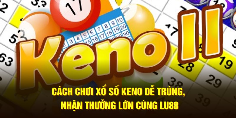 cach-choi-xo-so-keno-de-trung-nhan-thuong-lon-cung-lu88-min