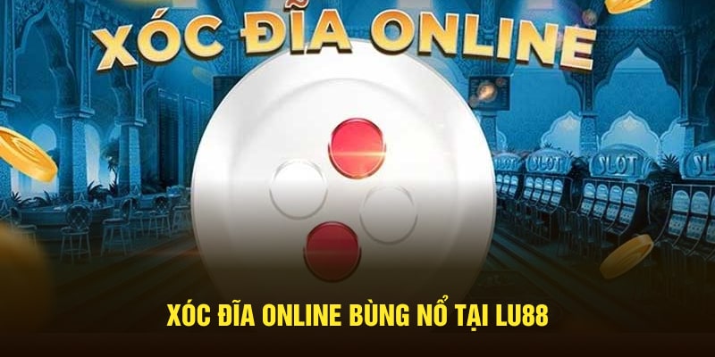 xoc-dia-online-bung-no-tai-lu88-min